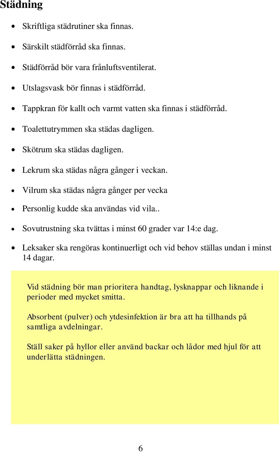 Vilrum ska städas några gånger per vecka Personlig kudde ska användas vid vila.. Sovutrustning ska tvättas i minst 60 grader var 14:e dag.