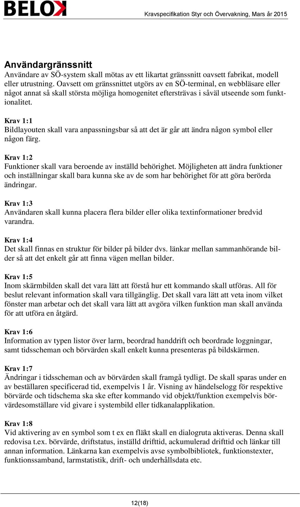 Krav 1:1 Bildlayouten skall vara anpassningsbar så att det är går att ändra någon symbol eller någon färg. Krav 1:2 Funktioner skall vara beroende av inställd behörighet.