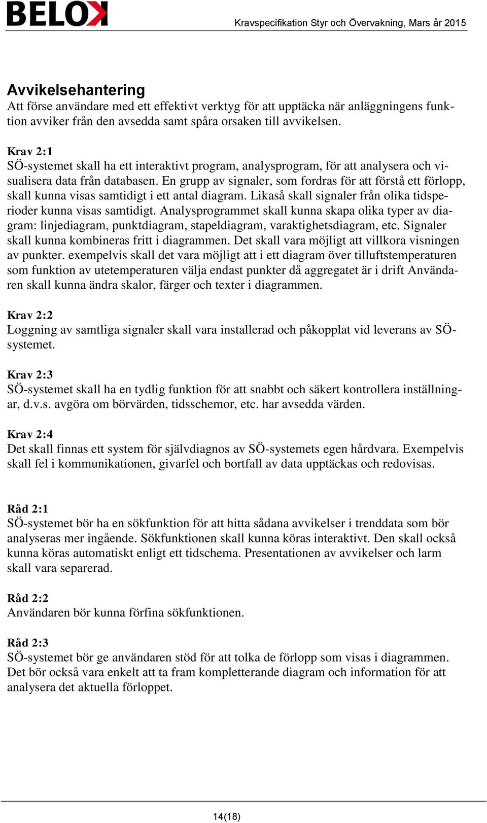 En grupp av signaler, som fordras för att förstå ett förlopp, skall kunna visas samtidigt i ett antal diagram. Likaså skall signaler från olika tidsperioder kunna visas samtidigt.