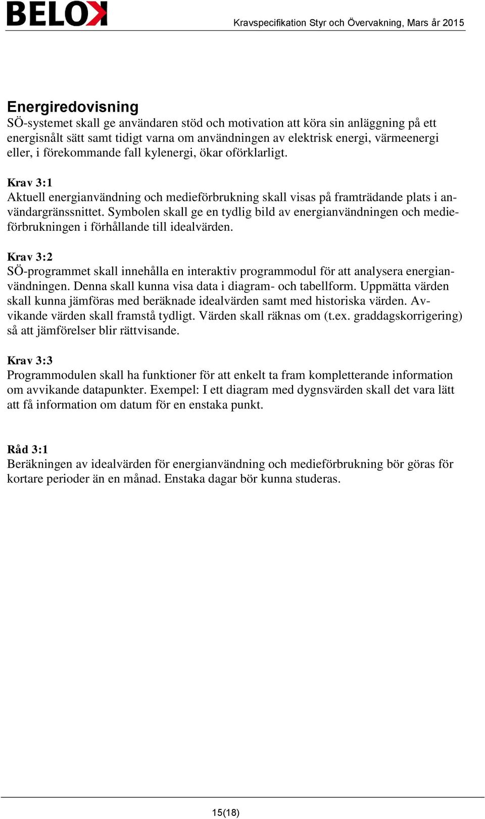 Symbolen skall ge en tydlig bild av energianvändningen och medieförbrukningen i förhållande till idealvärden.