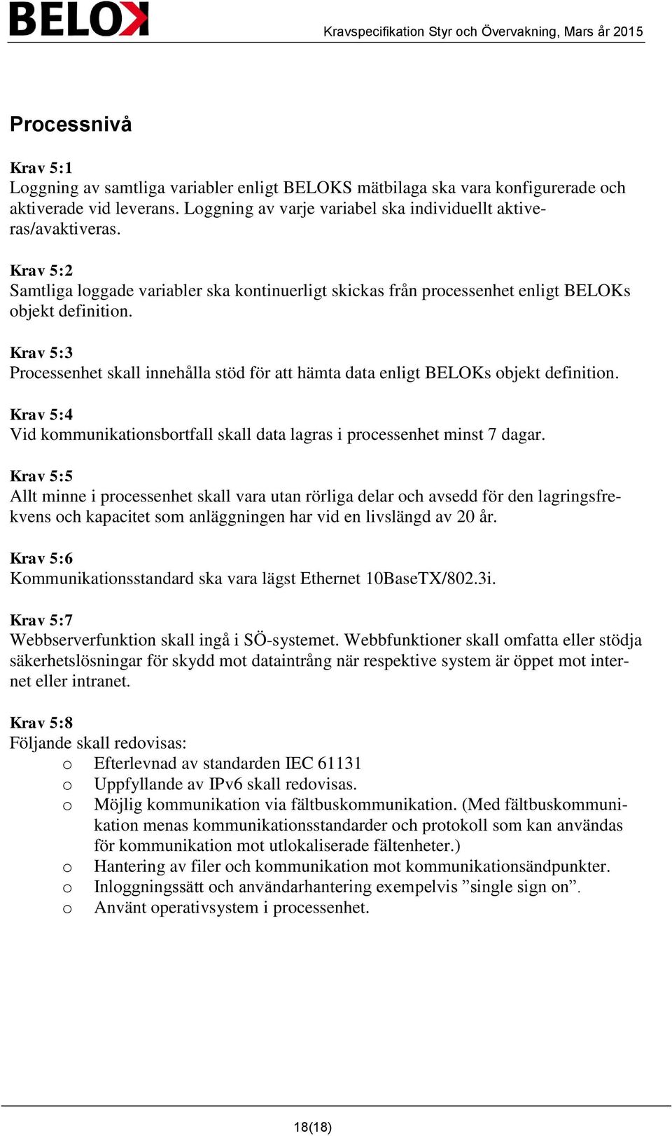 Krav 5:3 Processenhet skall innehålla stöd för att hämta data enligt BELOKs objekt definition. Krav 5:4 Vid kommunikationsbortfall skall data lagras i processenhet minst 7 dagar.