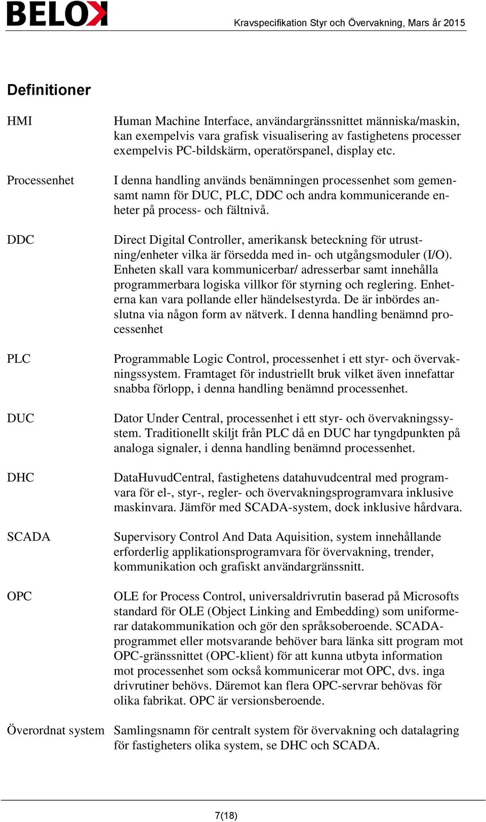 Direct Digital Controller, amerikansk beteckning för utrustning/enheter vilka är försedda med in- och utgångsmoduler (I/O).