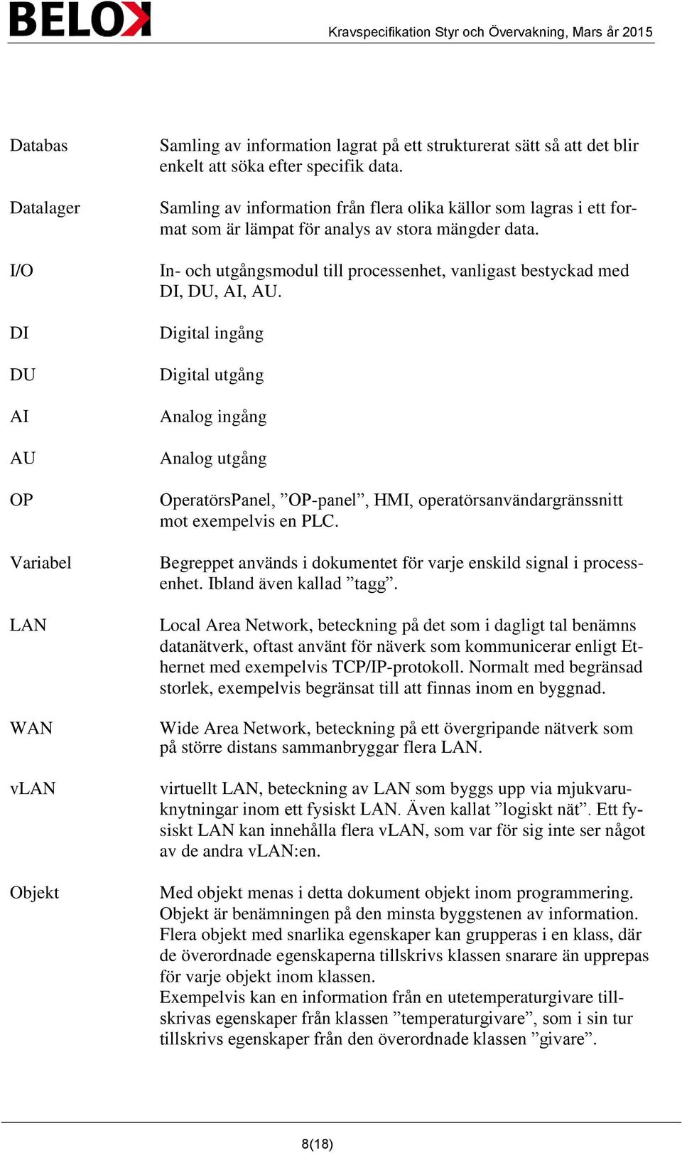 Digital ingång Digital utgång Analog ingång Analog utgång OperatörsPanel, OP-panel, HMI, operatörsanvändargränssnitt mot exempelvis en PLC.