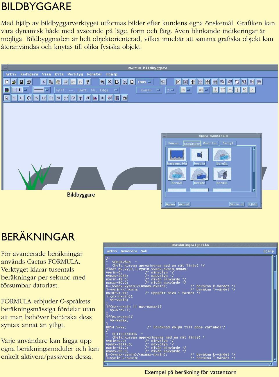 Bildbyggare BERÄKNINGAR För avancerade beräkningar används Cactus FORMULA. Verktyget klarar tusentals beräkningar per sekund med försumbar datorlast.