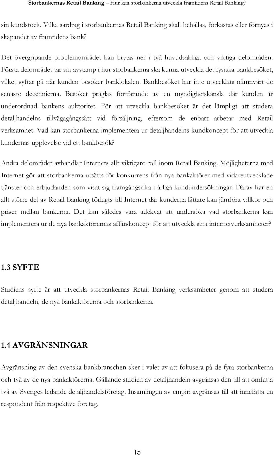 Första delområdet tar sin avstamp i hur storbankerna ska kunna utveckla det fysiska bankbesöket, vilket syftar på när kunden besöker banklokalen.