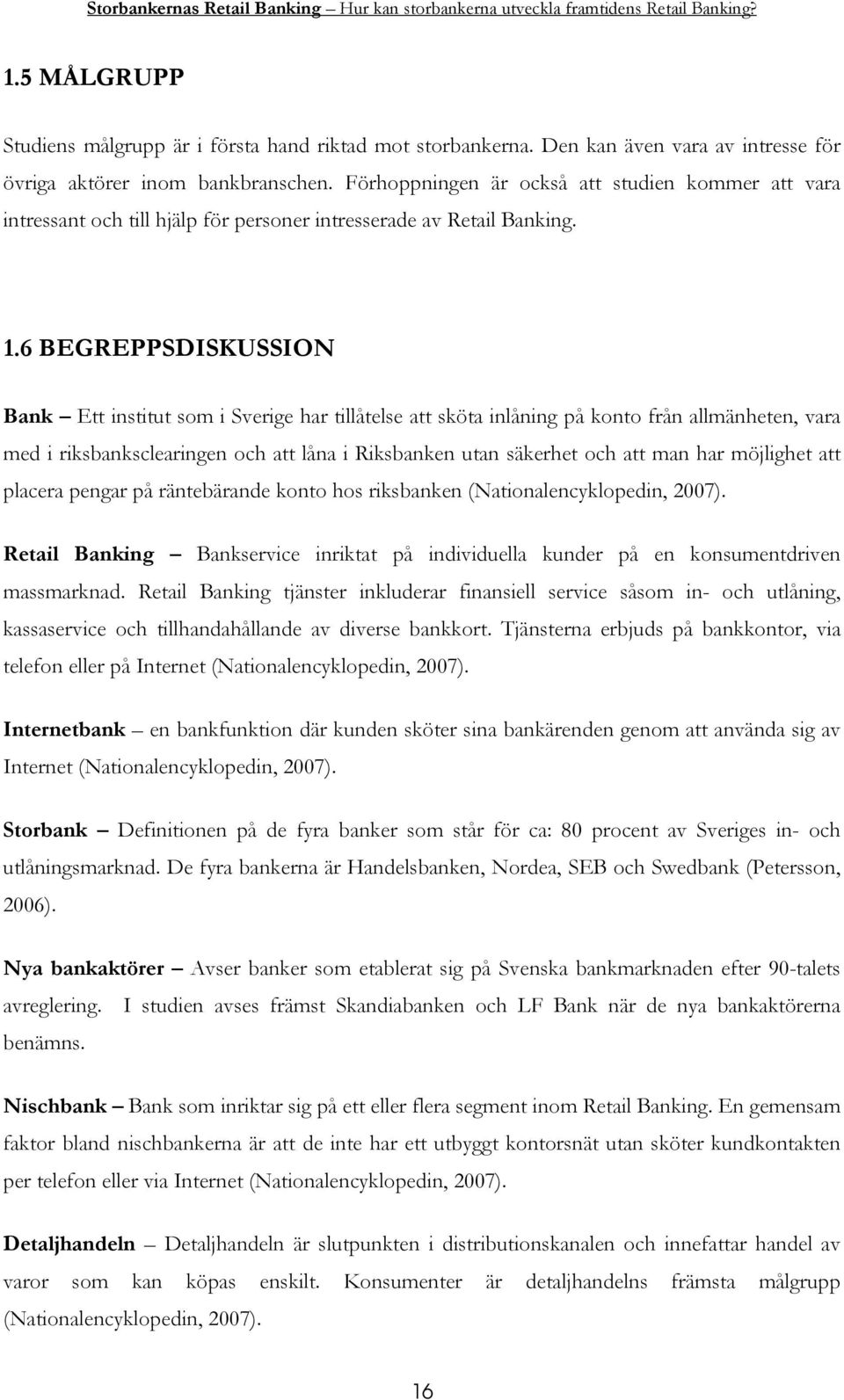 6 BEGREPPSDISKUSSION Bank Ett institut som i Sverige har tillåtelse att sköta inlåning på konto från allmänheten, vara med i riksbanksclearingen och att låna i Riksbanken utan säkerhet och att man