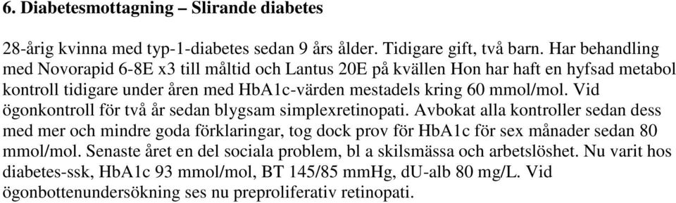 mmol/mol. Vid ögonkontroll för två år sedan blygsam simplexretinopati.