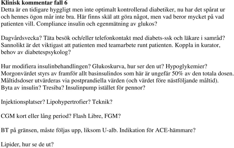 Täta besök och/eller telefonkontakt med diabets-ssk och läkare i samråd? Sannolikt är det viktigast att patienten med teamarbete runt patienten. Koppla in kurator, behov av diabetespsykolog?