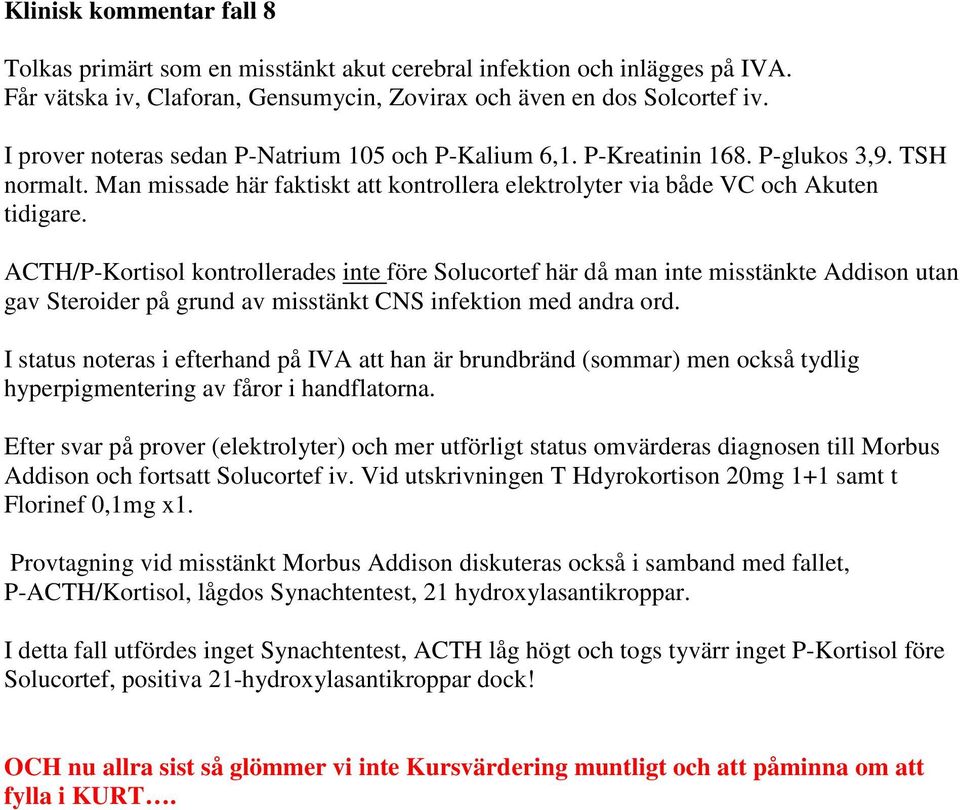 ACTH/P-Kortisol kontrollerades inte före Solucortef här då man inte misstänkte Addison utan gav Steroider på grund av misstänkt CNS infektion med andra ord.