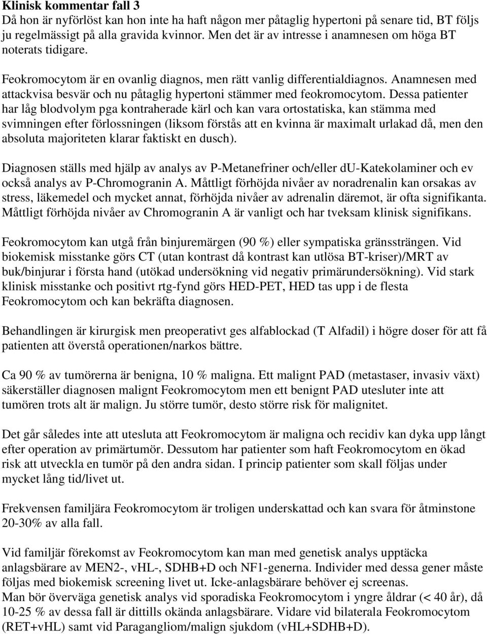 Anamnesen med attackvisa besvär och nu påtaglig hypertoni stämmer med feokromocytom.