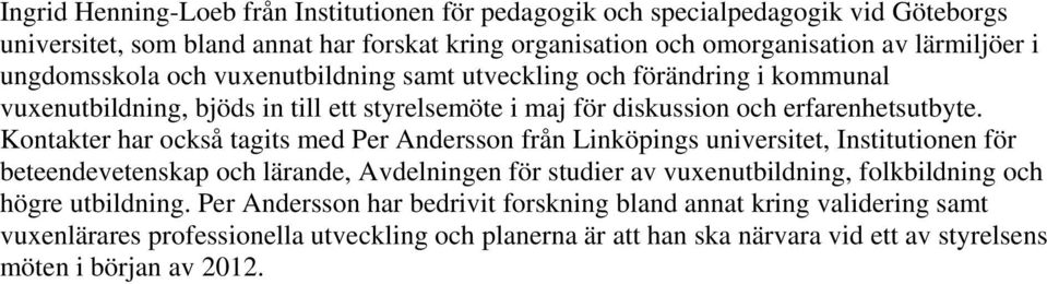 Kontakter har också tagits med Per Andersson från Linköpings universitet, Institutionen för beteendevetenskap och lärande, Avdelningen för studier av vuxenutbildning, folkbildning och