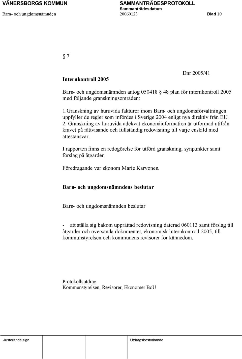 04 enligt nya direktiv från EU. 2. Granskning av huruvida adekvat ekonomiinformation är utformad utifrån kravet på rättvisande och fullständig redovisning till varje enskild med attestansvar.