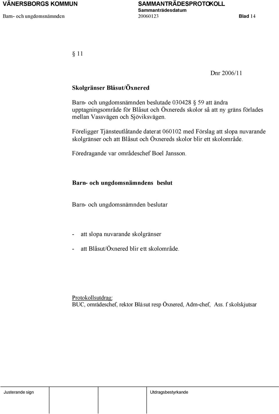 Föreligger Tjänsteutlåtande daterat 060102 med Förslag att slopa nuvarande skolgränser och att Blåsut och Öxnereds skolor blir ett skolområde.