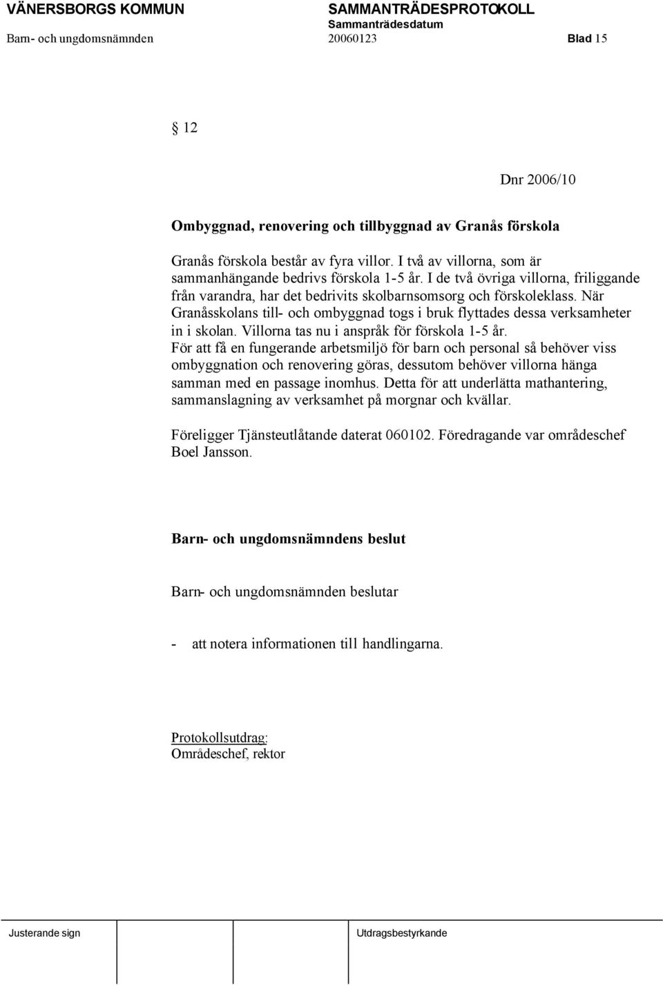 När Granåsskolans till- och ombyggnad togs i bruk flyttades dessa verksamheter in i skolan. Villorna tas nu i anspråk för förskola 1-5 år.