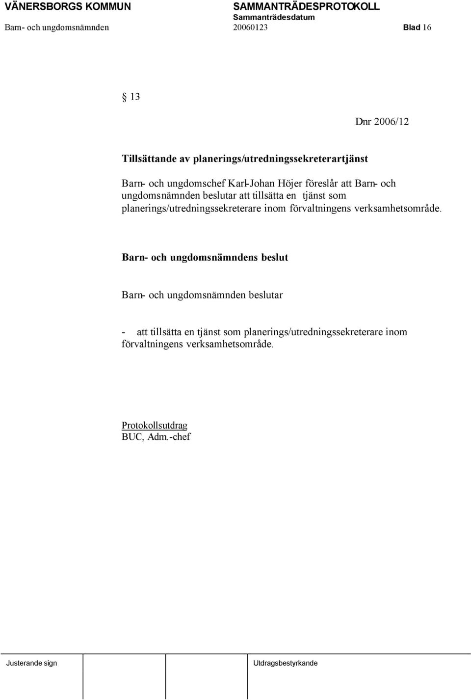 planerings/utredningssekreterare inom förvaltningens verksamhetsområde.