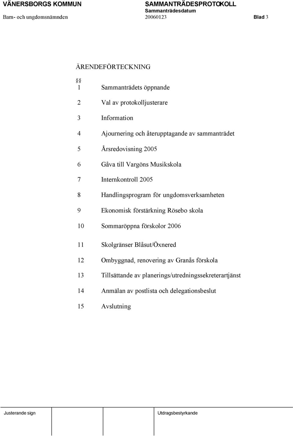 Handlingsprogram för ungdomsverksamheten 9 Ekonomisk förstärkning Rösebo skola 10 Sommaröppna förskolor 2006 11 Skolgränser