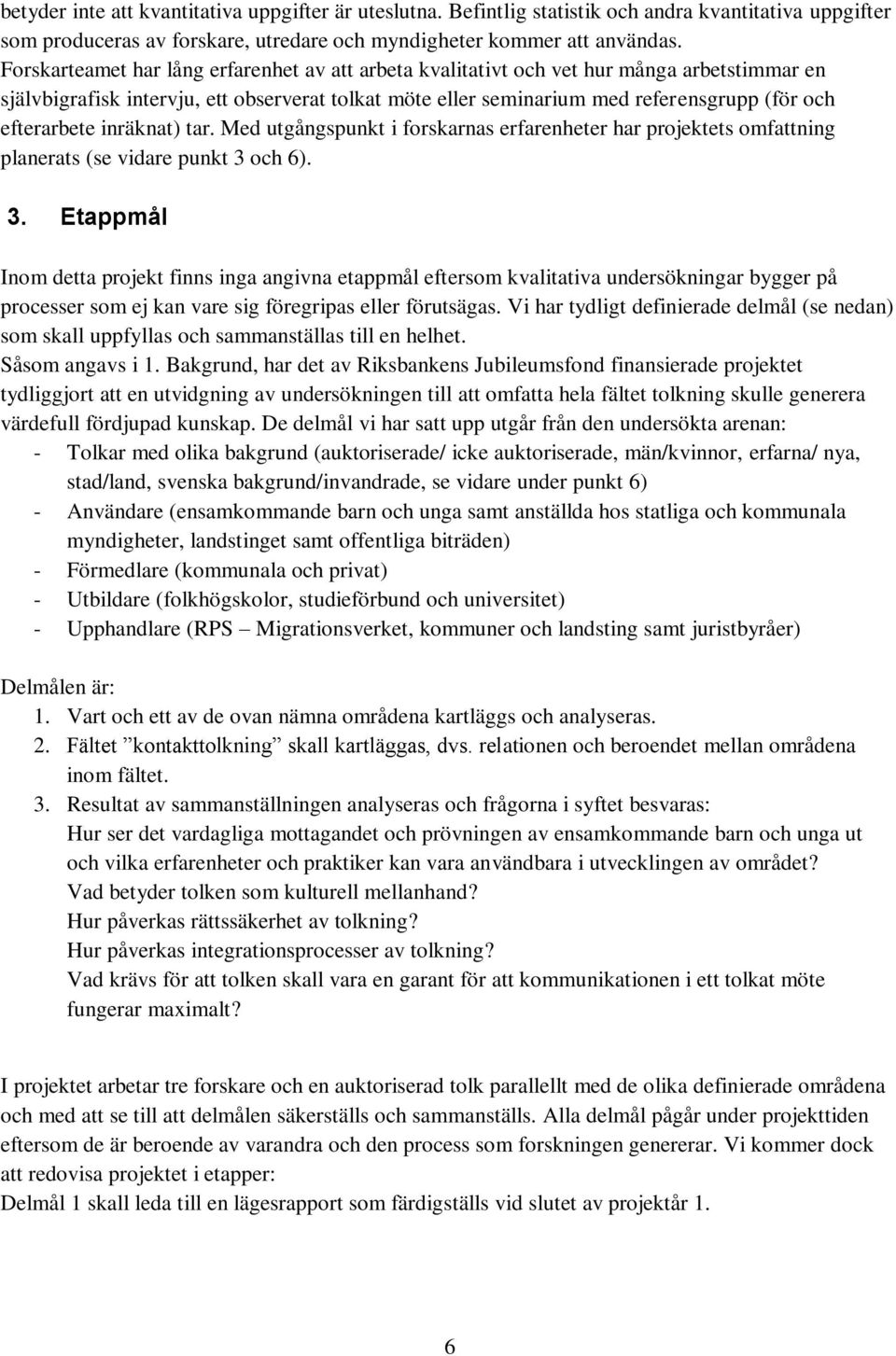 efterarbete inräknat) tar. Med utgångspunkt i forskarnas erfarenheter har projektets omfattning planerats (se vidare punkt 3 