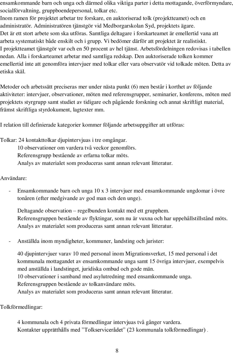 Det är ett stort arbete som ska utföras. Samtliga deltagare i forskarteamet är emellertid vana att arbeta systematiskt både enskilt och i grupp. Vi bedömer därför att projektet är realistiskt.