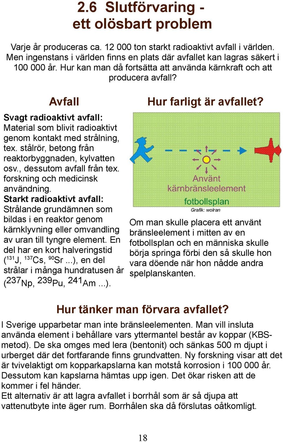 stålrör, betong från reaktorbyggnaden, kylvatten osv., dessutom avfall från tex. forskning och medicinsk användning.