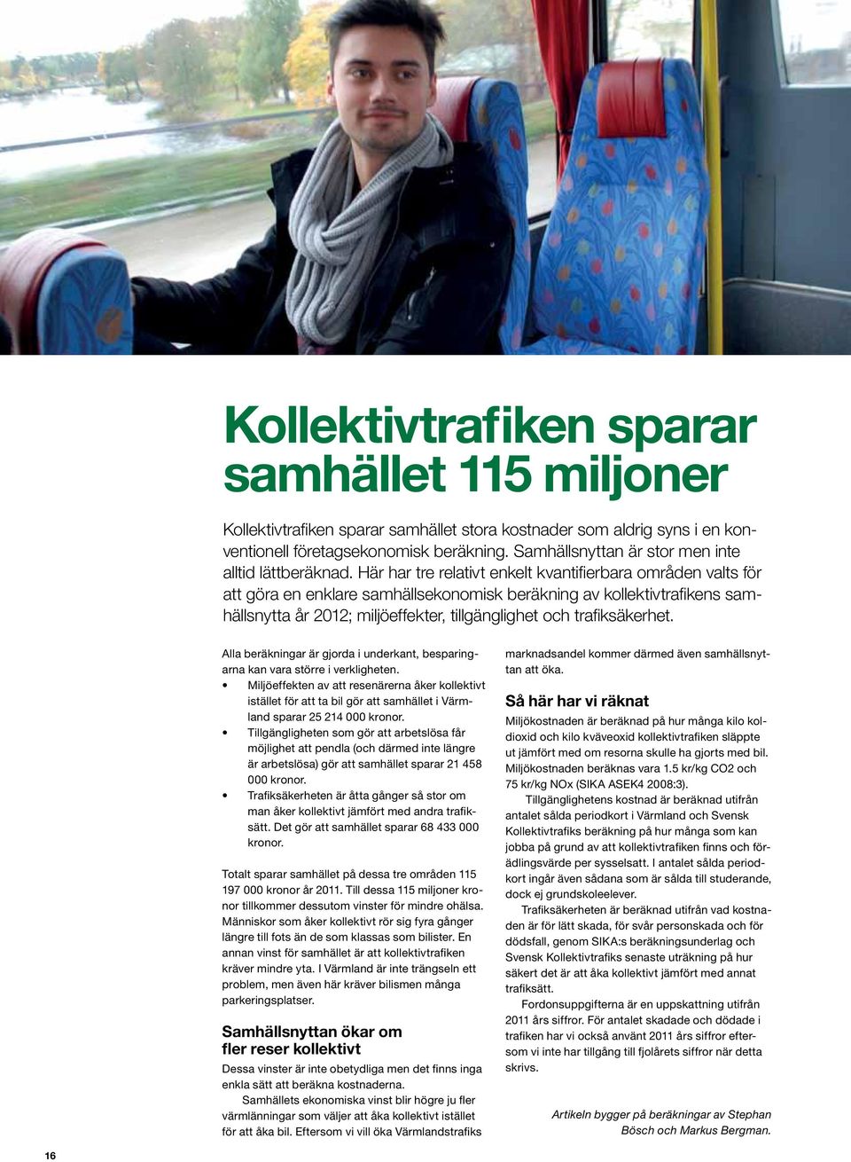 Här har tre relativt enkelt kvantifierbara områden valts för att göra en enklare samhällsekonomisk beräkning av kollektivtrafikens samhällsnytta år 2012; miljöeffekter, tillgänglighet och