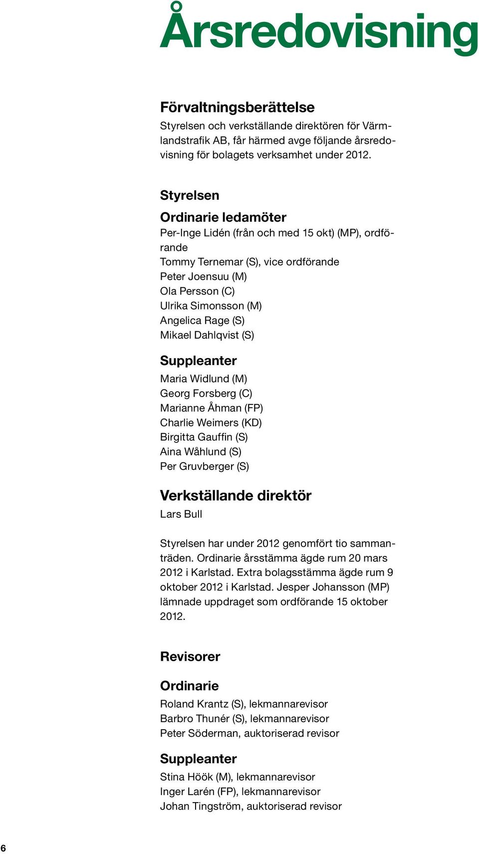 Dahlqvist (S) Suppleanter Maria Widlund (M) Georg Forsberg (C) Marianne Åhman (FP) Charlie Weimers (KD) Birgitta Gauffin (S) Aina Wåhlund (S) Per Gruvberger (S) Verkställande direktör Lars Bull