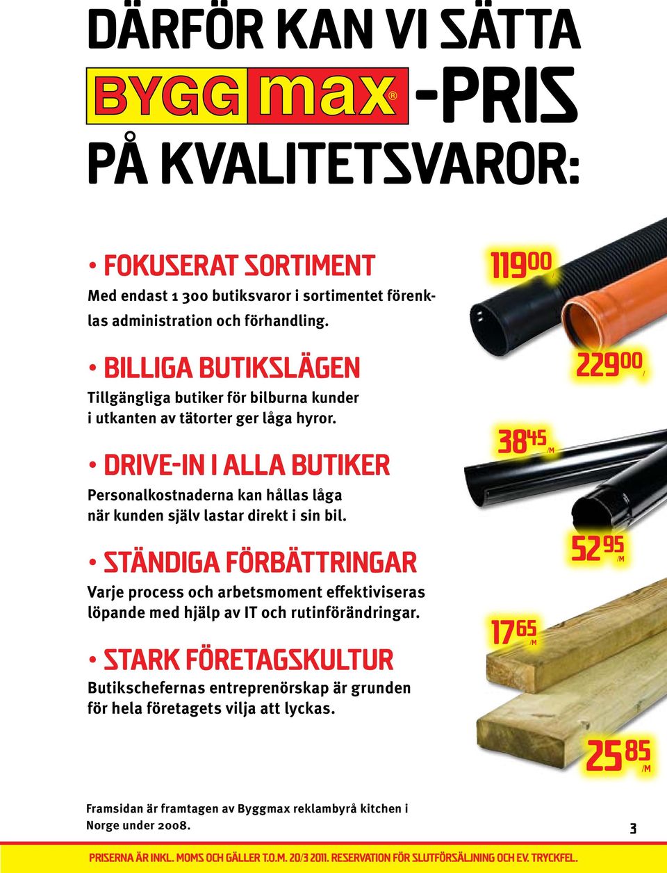 Drive-in i alla butiker Personalkostnaderna kan hållas låga när kunden själv lastar direkt i sin bil.