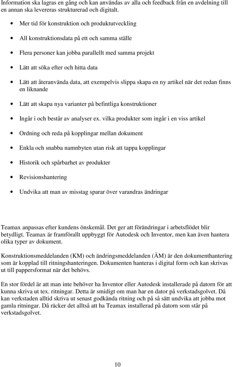 återanvända data, att exempelvis slippa skapa en ny artikel när det redan finns en liknande Lätt att skapa nya varianter på befintliga konstruktioner Ingår i och består av analyser ex.