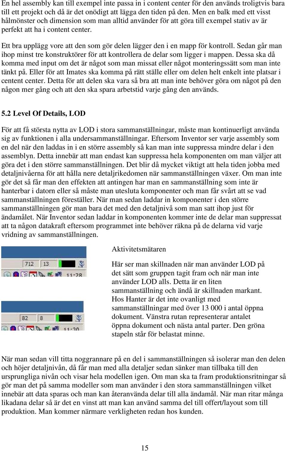 Ett bra upplägg vore att den som gör delen lägger den i en mapp för kontroll. Sedan går man ihop minst tre konstruktörer för att kontrollera de delar som ligger i mappen.