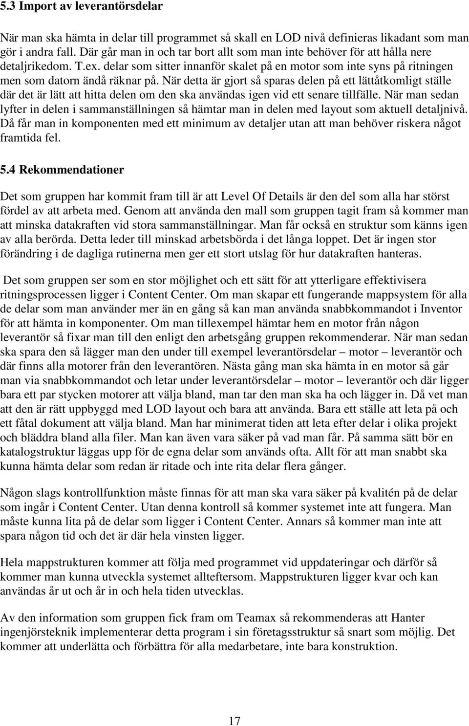 När detta är gjort så sparas delen på ett lättåtkomligt ställe där det är lätt att hitta delen om den ska användas igen vid ett senare tillfälle.