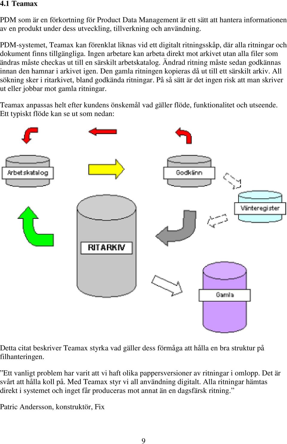 Ingen arbetare kan arbeta direkt mot arkivet utan alla filer som ändras måste checkas ut till en särskilt arbetskatalog. Ändrad ritning måste sedan godkännas innan den hamnar i arkivet igen.