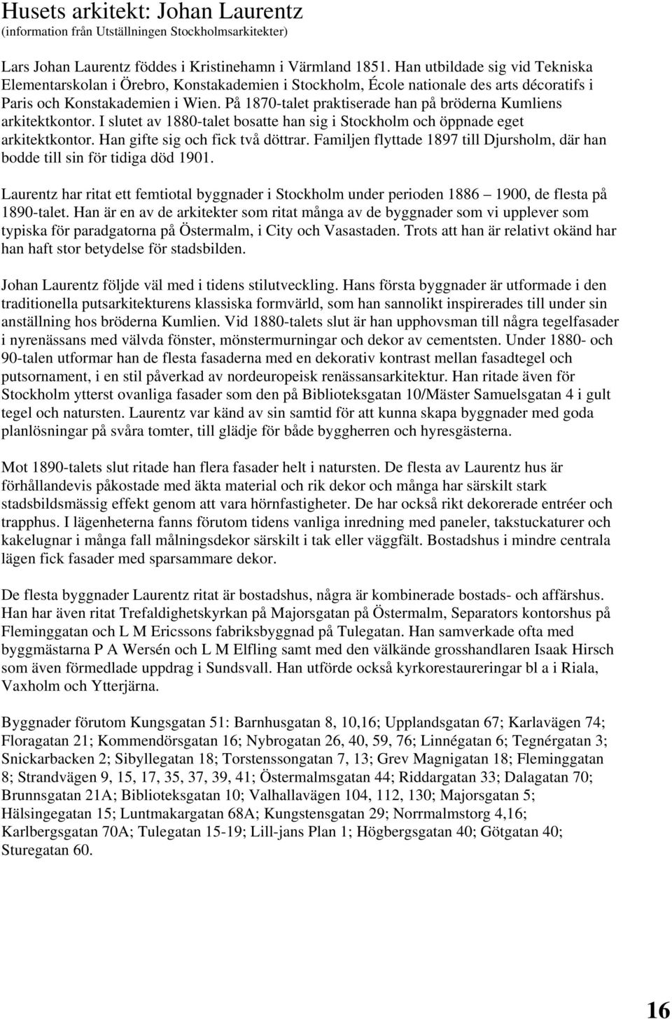 På 1870-talet praktiserade han på bröderna Kumliens arkitektkontor. I slutet av 1880-talet bosatte han sig i Stockholm och öppnade eget arkitektkontor. Han gifte sig och fick två döttrar.