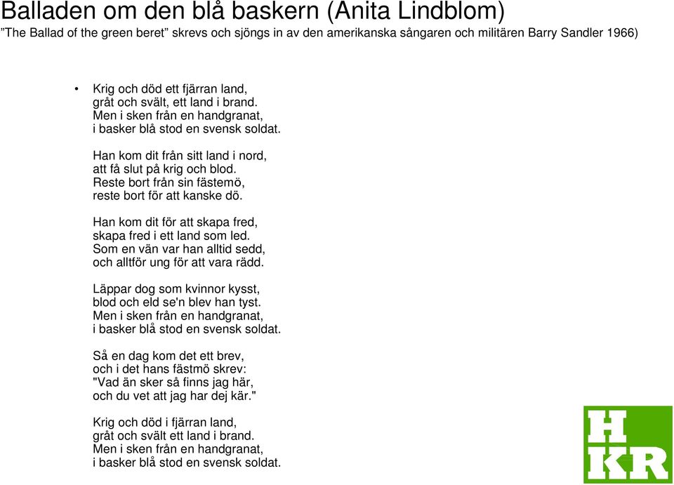 Reste bort från sin fästemö, reste bort för att kanske dö. Han kom dit för att skapa fred, skapa fred i ett land som led. Som en vän var han alltid sedd, och alltför ung för att vara rädd.