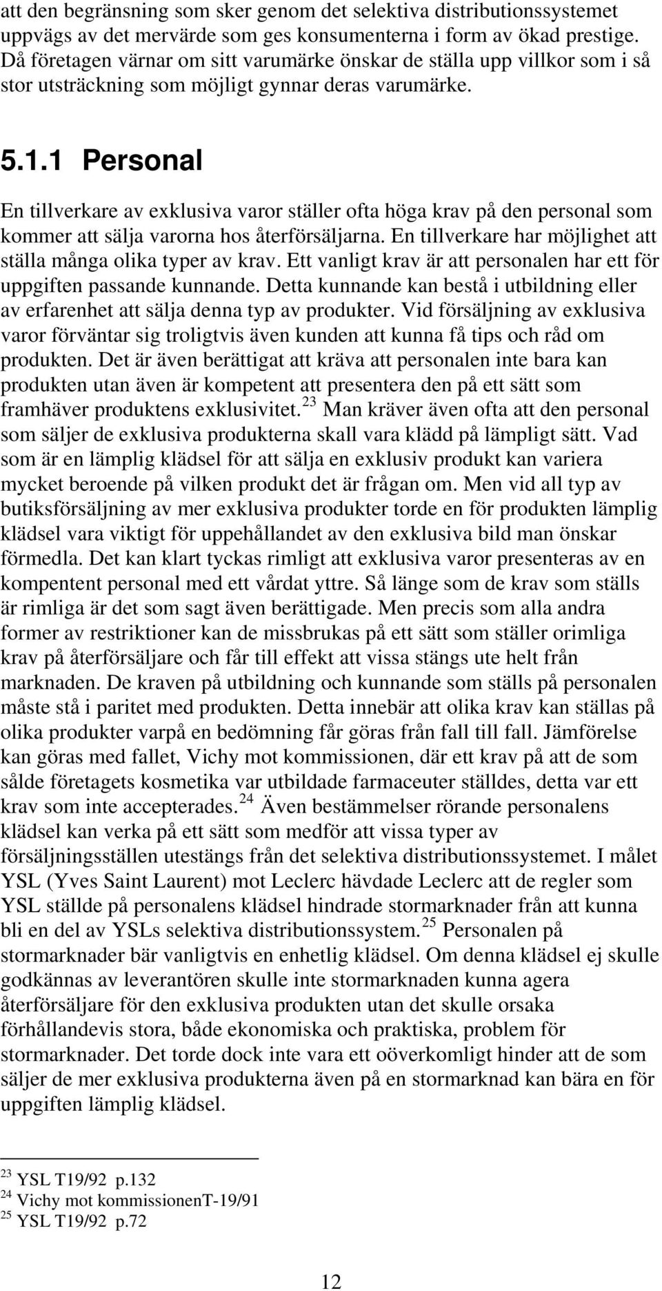 1 Personal En tillverkare av exklusiva varor ställer ofta höga krav på den personal som kommer att sälja varorna hos återförsäljarna. En tillverkare har möjlighet att ställa många olika typer av krav.