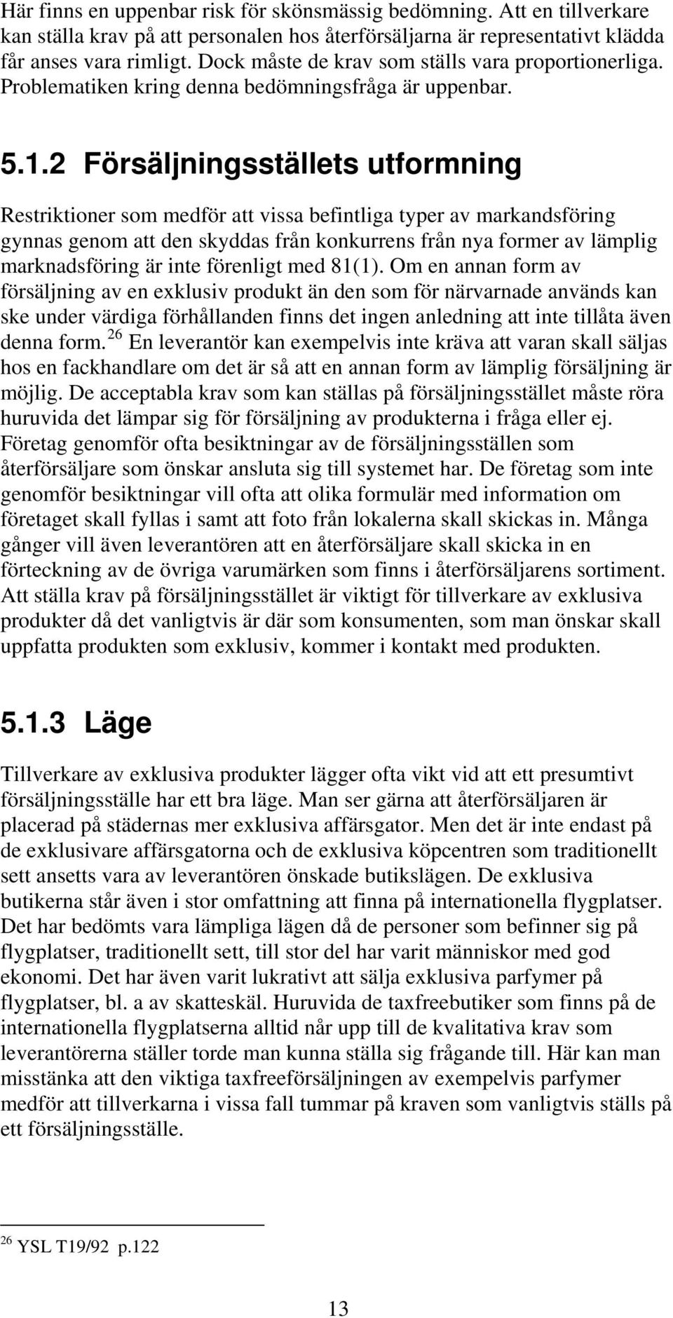 2 Försäljningsställets utformning Restriktioner som medför att vissa befintliga typer av markandsföring gynnas genom att den skyddas från konkurrens från nya former av lämplig marknadsföring är inte