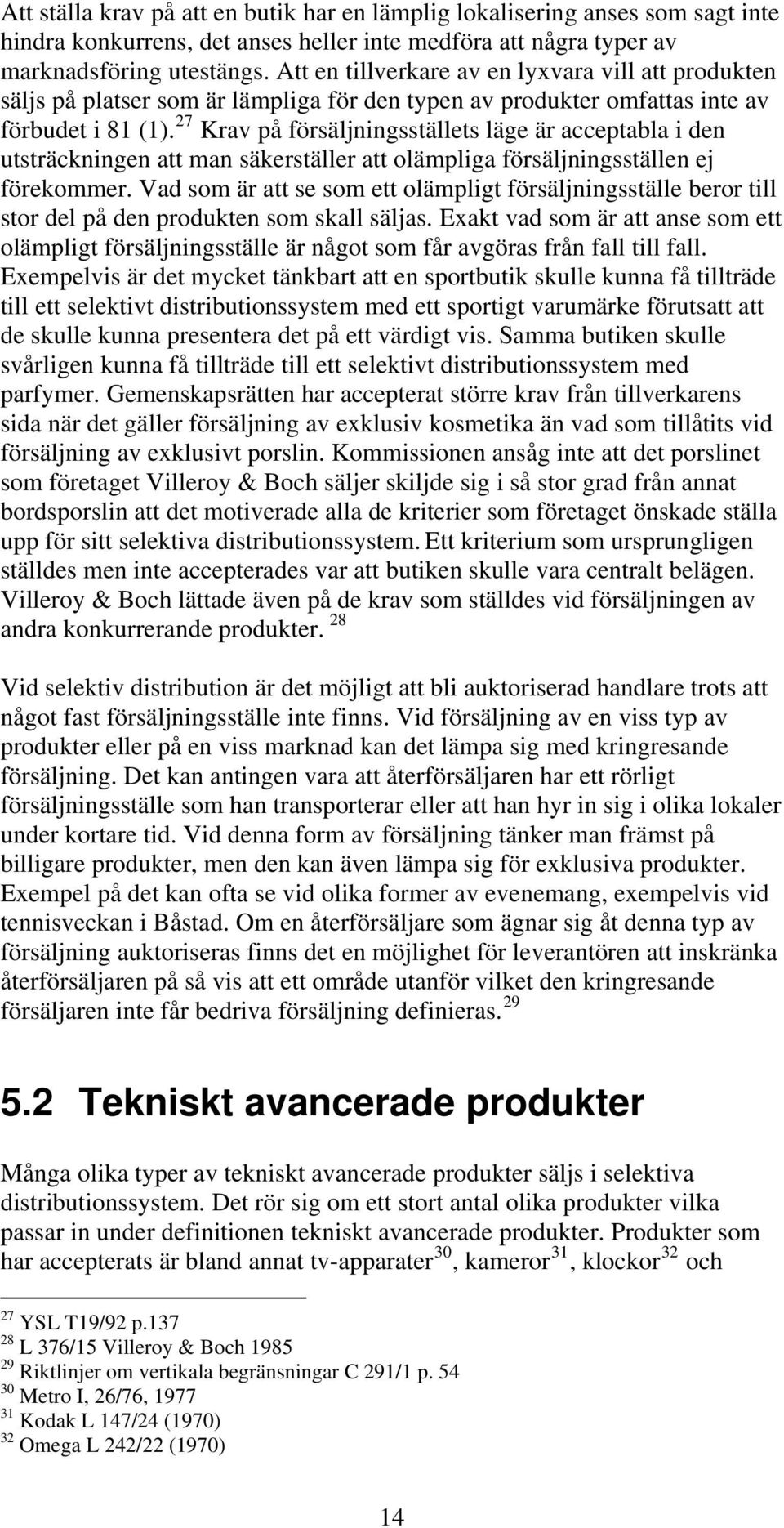 27 Krav på försäljningsställets läge är acceptabla i den utsträckningen att man säkerställer att olämpliga försäljningsställen ej förekommer.