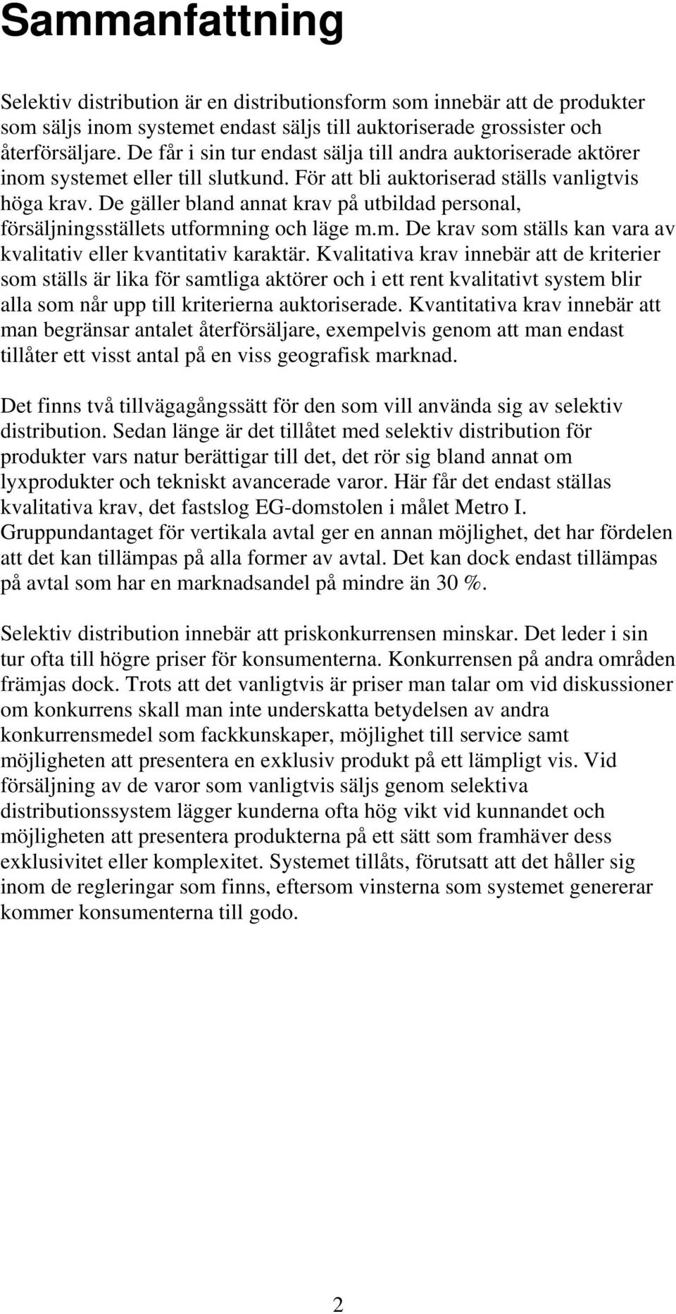 De gäller bland annat krav på utbildad personal, försäljningsställets utformning och läge m.m. De krav som ställs kan vara av kvalitativ eller kvantitativ karaktär.