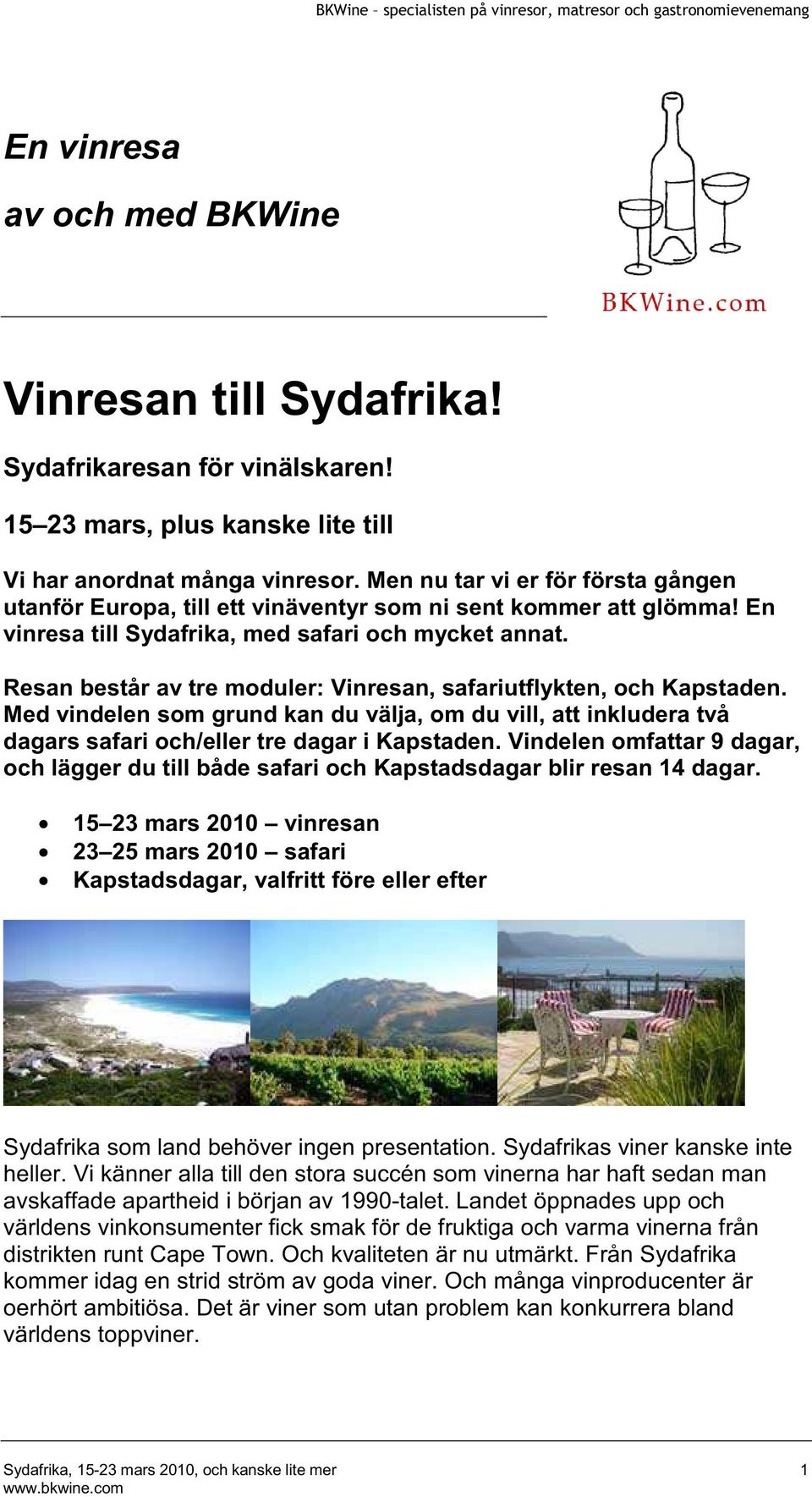 Resan består av tre moduler: Vinresan, safariutflykten, och Kapstaden. Med vindelen som grund kan du välja, om du vill, att inkludera två dagars safari och/eller tre dagar i Kapstaden.