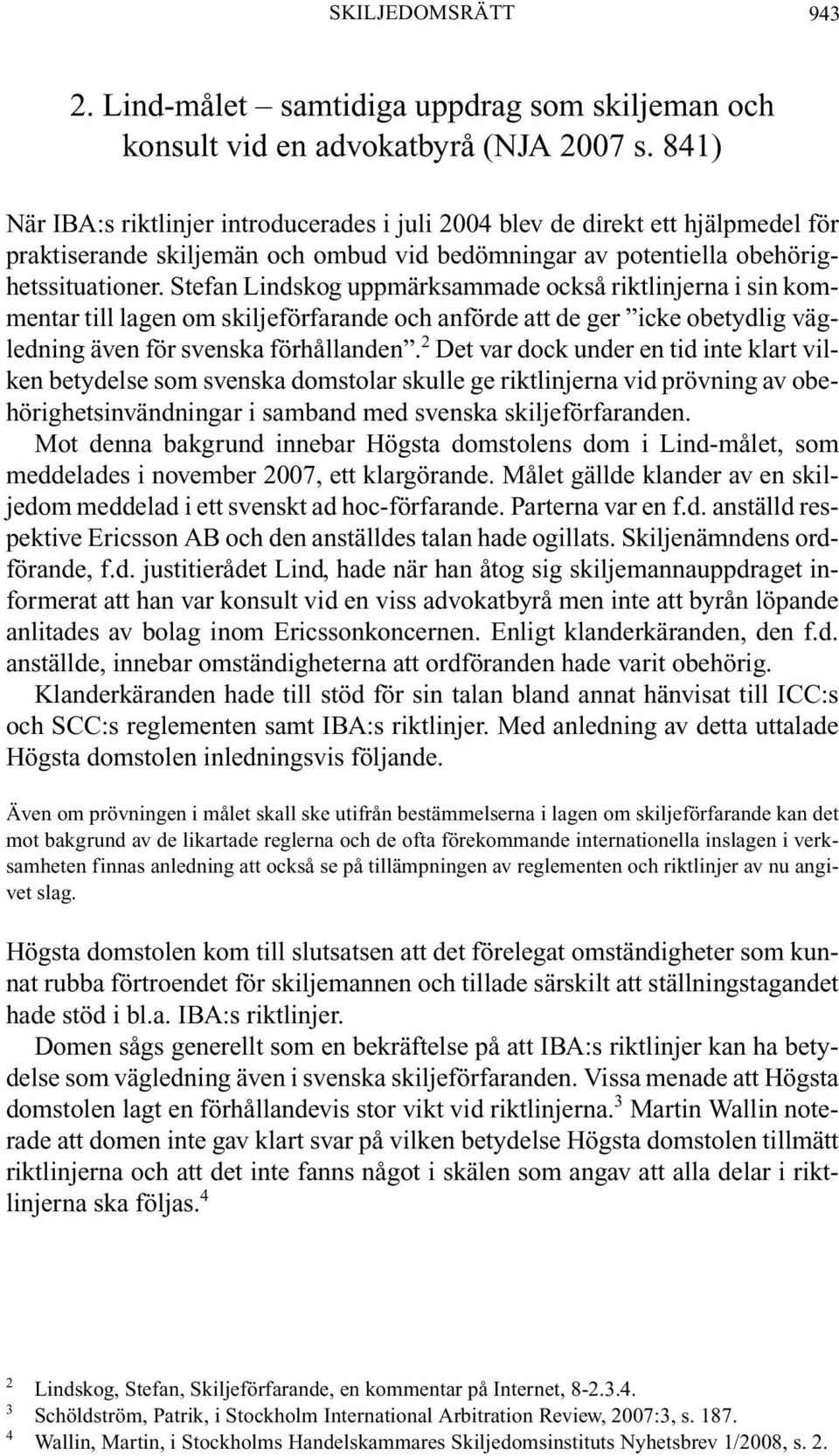 Stefan Lindskog uppmärksammade också riktlinjerna i sin kommentar till lagen om skiljeförfarande och anförde att de ger icke obetydlig vägledning även för svenska förhållanden.