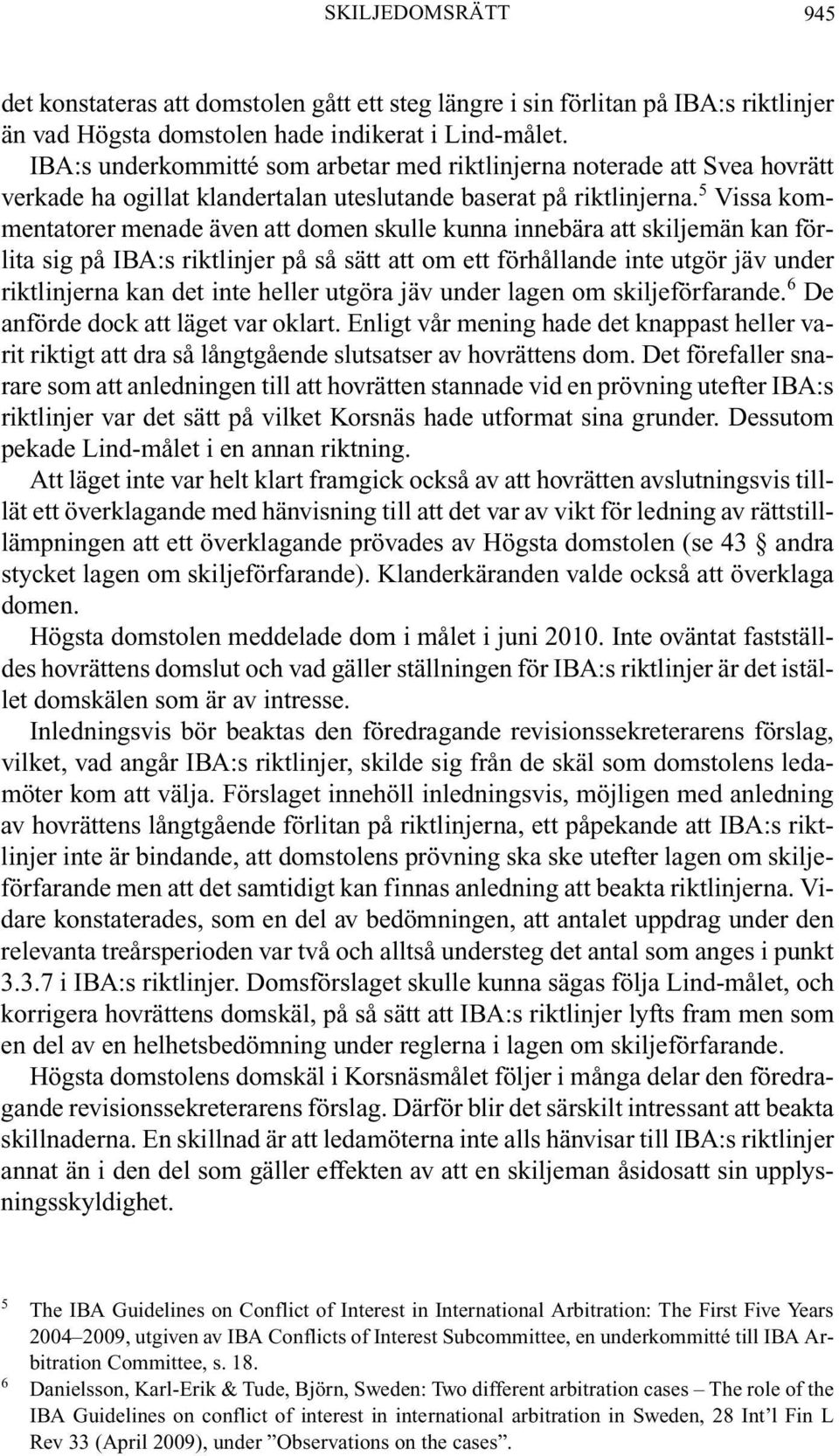 5 Vissa kommentatorer menade även att domen skulle kunna innebära att skiljemän kan förlita sig på IBA:s riktlinjer på så sätt att om ett förhållande inte utgör jäv under riktlinjerna kan det inte