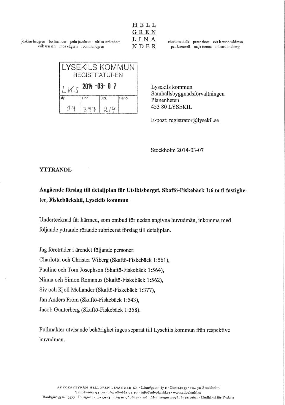 se Stockholm 2014-03-07 YTTRANDE Angående förslag till detaljplan för Utsiktsberget,Skaftö-Fislçebäclc1:6 m fl fastigheter, Fiskebäckskil,Lysekilskommun Undertecknad får härmed, som ombud for nedan