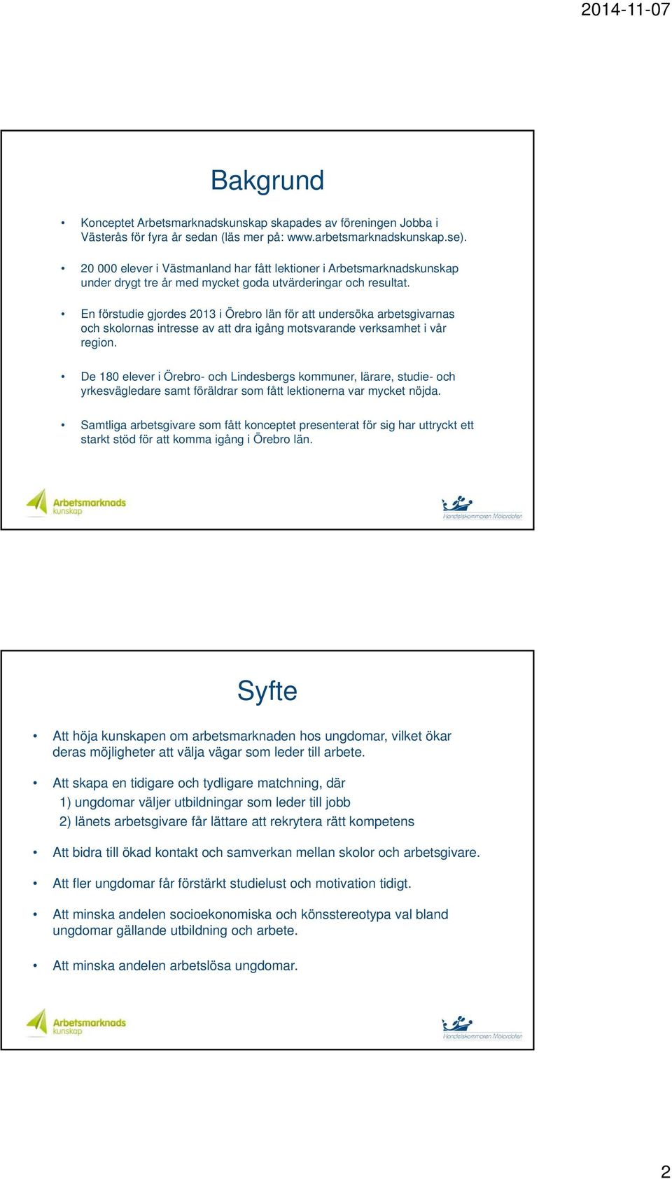 En förstudie gjordes 2013 i Örebro län för att undersöka arbetsgivarnas och skolornas intresse av att dra igång motsvarande verksamhet i vår region.