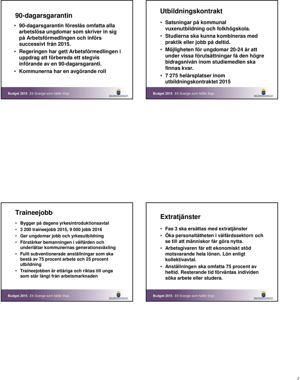 Kommunerna har en avgörande roll Utbildningskontrakt Satsningar på kommunal vuxenutbildning och folkhögskola. Studierna ska kunna kombineras med praktik eller jobb på deltid.