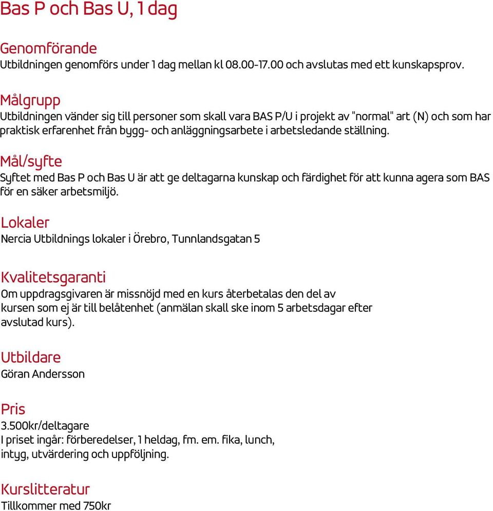 Mål/syfte Syftet med Bas P och Bas U är att ge deltagarna kunskap och färdighet för att kunna agera som BAS för en säker arbetsmiljö.
