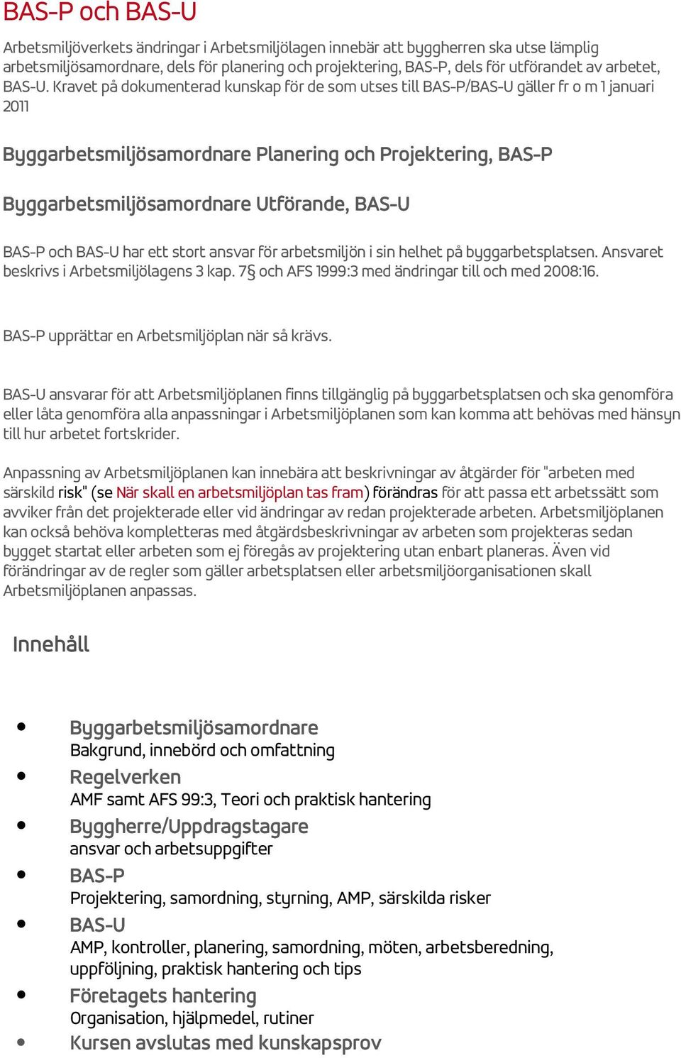 Kravet på dokumenterad kunskap för de som utses till BAS-P/BAS-U gäller fr o m 1 januari 2011 Byggarbetsmiljösamordnare Planering och Projektering, BAS-P Byggarbetsmiljösamordnare Utförande, BAS-U