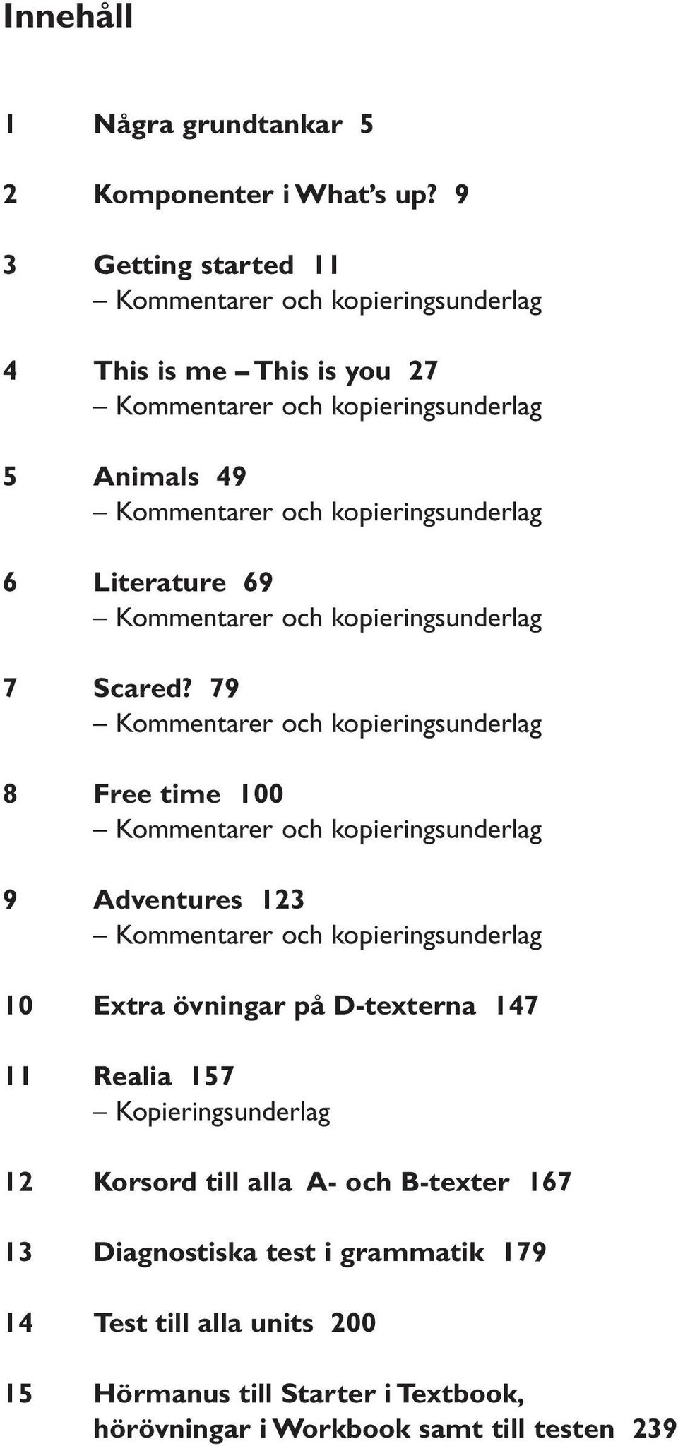 79 8 Free time 100 9 Adventures 123 10 Extra övningar på D-texterna 147 11 Realia 157 Kopieringsunderlag 12