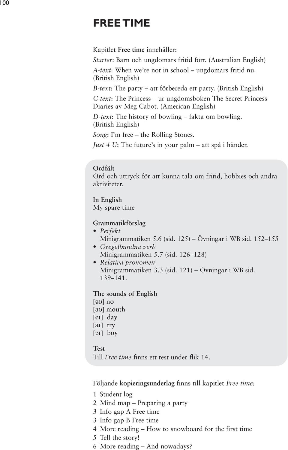 (American English) D-text: The history of bowling fakta om bowling. (British English) Song: I m free the Rolling Stones. Just 4 U: The future s in your palm att spå i händer.