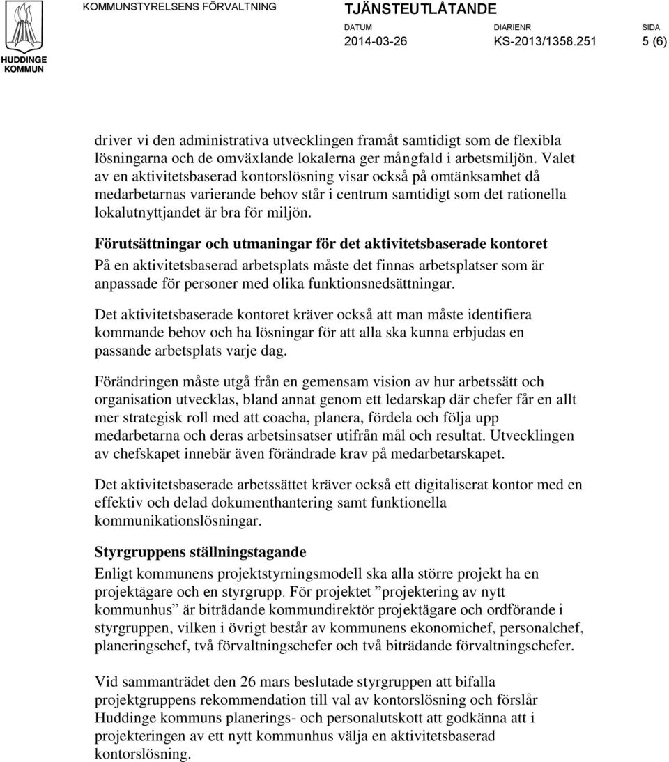 Förutsättningar och utmaningar för det aktivitetsbaserade kontoret På en aktivitetsbaserad arbetsplats måste det finnas arbetsplatser som är anpassade för personer med olika funktionsnedsättningar.