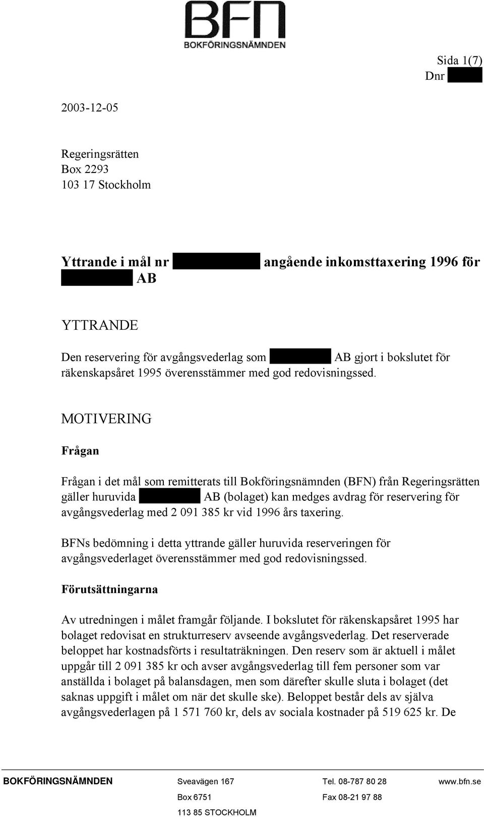 MOTIVERING Frågan Frågan i det mål som remitterats till Bokföringsnämnden (BFN) från Regeringsrätten gäller huruvida xxxxxxxxxx AB (bolaget) kan medges avdrag för reservering för avgångsvederlag med