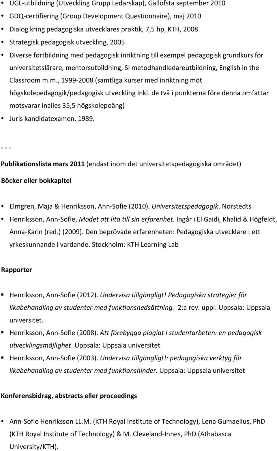 English in the Classroom m.m., 1999-2008 (samtliga kurser med inriktning möt högskolepedagogik/pedagogisk utveckling inkl.