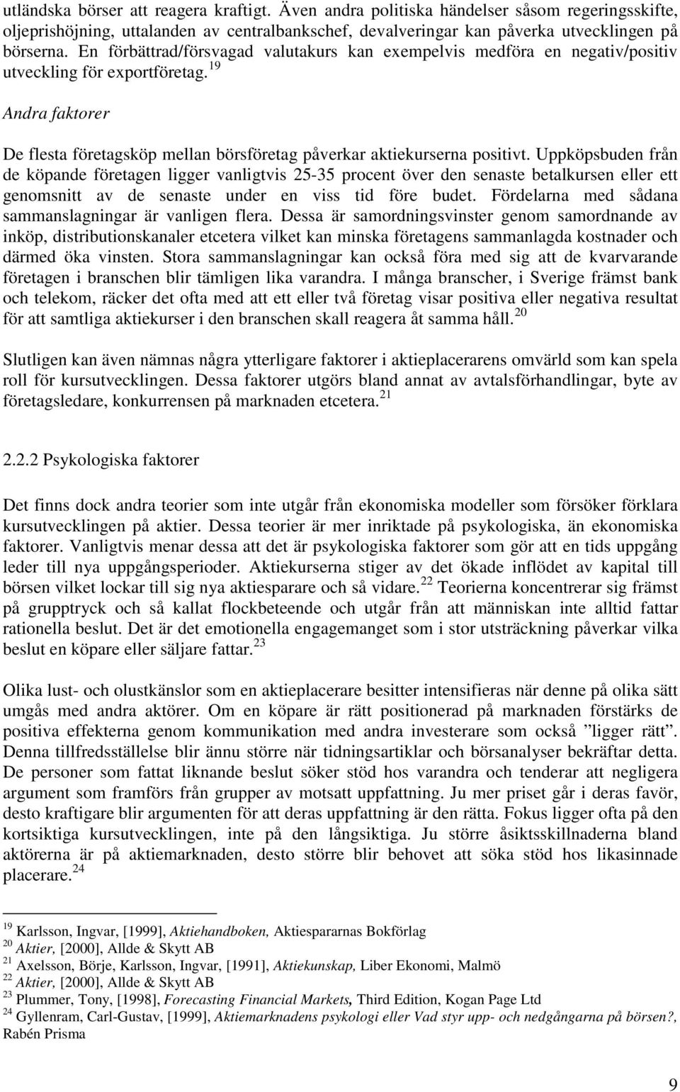 Uppköpsbuden från de köpande företagen ligger vanligtvis 25-35 procent över den senaste betalkursen eller ett genomsnitt av de senaste under en viss tid före budet.